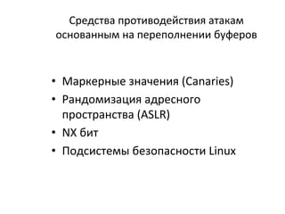 Средства	
  противодействия	
  атакам	
  
основанным	
  на	
  переполнении	
  буферов	
  
•  Маркерные	
  значения	
  (Canaries)	
  
•  Рандомизация	
  адресного	
  
пространства	
  (ASLR)	
  
•  NX	
  бит	
  
•  Подсистемы	
  безопасности	
  Linux	
  
 