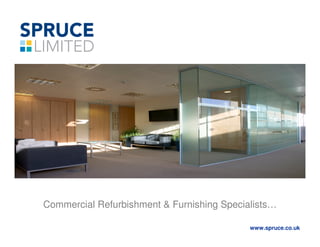 Commercial Refurbishment & Furnishing Specialists…
www.spruce.co.uk
 