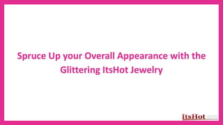 Spruce Up your Overall Appearance with the
Glittering ItsHot Jewelry
 