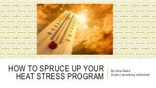 HOW TO SPRUCE UP YOUR
HEAT STRESS PROGRAM
By Gina Duke
Duke Consulting Unlimited
 