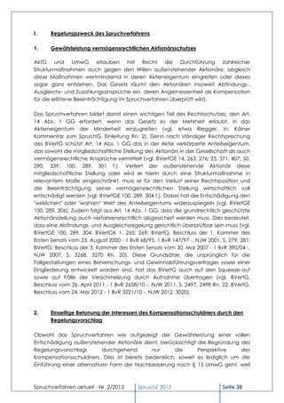 I.    Regelungszweck des Spruchverfahrens

1.    Gewährleistung vermögensrechtlichen Aktionärsschutzes

AktG und UmwG erlauben mit Recht die Durchführung zahlreicher
Strukturmaßnahmen auch gegen den Willen außenstehender Aktionäre, obgleich
diese Maßnahmen wertmindernd in deren Aktieneigentum eingreifen oder dieses
sogar ganz entziehen. Das Gesetz räumt den Aktionären insoweit Abfindungs-,
Ausgleichs- und Zuzahlungsansprüche ein, deren Angemessenheit als Kompensation
für die erlittene Beeinträchtigung im Spruchverfahren überprüft wird.

Das Spruchverfahren bildet damit einen wichtigen Teil des Rechtsschutzes, den Art.
14 Abs. 1 GG erfordert, wenn das Gesetz es der Mehrheit erlaubt, in das
Aktieneigentum der Minderheit einzugreifen (vgl. etwa Riegger, in: Kölner
Kommentar zum SpruchG, Einleitung Rn. 2). Denn nach ständiger Rechtsprechung
des BVerfG schützt Art. 14 Abs. 1 GG das in der Aktie verkörperte Anteilseigentum,
das sowohl die mitgliedschaftliche Stellung des Aktionärs in der Gesellschaft als auch
vermögensrechtliche Ansprüche vermittelt (vgl. BVerfGE 14, 263, 276; 25, 371, 407; 50,
290, 339; 100, 289, 301 f.). Verliert der außenstehende Aktionär diese
mitgliedschaftliche Stellung oder wird er hierin durch eine Strukturmaßnahme in
relevantem Maße eingeschränkt, muss er für den Verlust seiner Rechtsposition und
die Beeinträchtigung seiner vermögensrechtlichen Stellung wirtschaftlich voll
entschädigt werden (vgl. BVerfGE 100, 289, 304 f.). Dabei hat die Entschädigung den
"wirklichen" oder "wahren" Wert des Anteilseigentums widerzuspiegeln (vgl. BVerfGE
100, 289, 306). Zudem folgt aus Art. 14 Abs. 1 GG, dass die grundrechtlich geschützte
Aktionärsstellung auch verfahrensrechtlich abgesichert werden muss. Dies bedeutet,
dass eine Abfindungs- und Ausgleichsregelung gerichtlich überprüfbar sein muss (vgl.
BVerfGE 100, 289, 304; BVerfGK 1, 265; 269; BVerfG, Beschluss der 1. Kammer des
Ersten Senats vom 23. August 2000 - 1 BvR 68/95, 1 BvR 147/97 -, NJW 2001, S. 279, 281;
BVerfG, Beschluss der 3. Kammer des Ersten Senats vom 30. Mai 2007 - 1 BvR 390/04 -,
NJW 2007, S. 3268, 3270 Rn. 20). Diese Grundsätze, die ursprünglich für die
Fallgestaltungen eines Beherrschungs- und Gewinnabführungsvertrages sowie einer
Eingliederung entwickelt worden sind, hat das BVerfG auch auf den Squeeze-out
sowie auf Fälle der Verschmelzung durch Aufnahme übertragen (vgl. BVerfG,
Beschluss vom 26. April 2011 - 1 BvR 2658/10 -, NJW 2011, S. 2497, 2498 Rn. 22; BVerfG,
Beschluss vom 24. Mai 2012 - 1 BvR 3221/10 -, NJW 2012, 3020).


2.    Einseitige Betonung der Interessen des Kompensationsschuldners durch den
      Regelungsvorschlag

Obwohl das Spruchverfahren wie aufgezeigt der Gewährleistung einer vollen
Entschädigung außenstehender Aktionäre dient, berücksichtigt die Begründung des
Regelungsvorschlags        durchgehend      nur      die     Perspektive     des
Kompensationsschuldners. Dies ist bereits bedenklich, soweit es lediglich um die
Einführung einer alternativen Form der Nachbesserung nach § 15 UmwG geht, weil



Spruchverfahren aktuell - Nr. 2/2013     SpruchZ 2013                      Seite 38
 