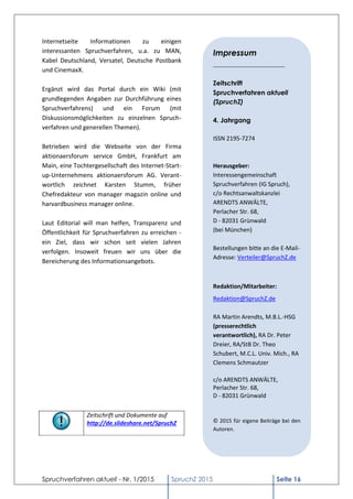 Spruchverfahren aktuell - Nr. 1/2015 SpruchZ 2015 Seite 16
Internetseite Informationen zu einigen
interessanten Spruchverfahren, u.a. zu MAN,
Kabel Deutschland, Versatel, Deutsche Postbank
und CinemaxX.
Ergänzt wird das Portal durch ein Wiki (mit
grundlegenden Angaben zur Durchführung eines
Spruchverfahrens) und ein Forum (mit
Diskussionsmöglichkeiten zu einzelnen Spruch-
verfahren und generellen Themen).
Betrieben wird die Webseite von der Firma
aktionaersforum service GmbH, Frankfurt am
Main, eine Tochtergesellschaft des Internet-Start-
up-Unternehmens aktionaersforum AG. Verant-
wortlich zeichnet Karsten Stumm, früher
Chefredakteur von manager magazin online und
harvardbusiness manager online.
Laut Editorial will man helfen, Transparenz und
Öffentlichkeit für Spruchverfahren zu erreichen -
ein Ziel, dass wir schon seit vielen Jahren
verfolgen. Insoweit freuen wir uns über die
Bereicherung des Informationsangebots.
Zeitschrift und Dokumente auf
http://de.slideshare.net/SpruchZ
Impressum
______________________
Zeitschrift
Spruchverfahren aktuell
(SpruchZ)
4. Jahrgang
ISSN 2195-7274
Herausgeber:
Interessengemeinschaft
Spruchverfahren (IG Spruch),
c/o Rechtsanwaltskanzlei
ARENDTS ANWÄLTE,
Perlacher Str. 68,
D - 82031 Grünwald
(bei München)
Bestellungen bitte an die E-Mail-
Adresse: Verteiler@SpruchZ.de
Redaktion/Mitarbeiter:
Redaktion@SpruchZ.de
RA Martin Arendts, M.B.L.-HSG
(presserechtlich
verantwortlich), RA Dr. Peter
Dreier, RA/StB Dr. Theo
Schubert, M.C.L. Univ. Mich., RA
Clemens Schmautzer
c/o ARENDTS ANWÄLTE,
Perlacher Str. 68,
D - 82031 Grünwald
© 2015 für eigene Beiträge bei den
Autoren.
 