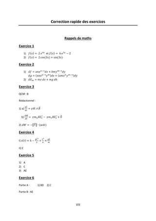 103
Correction rapide des exercices
Rappels de maths
Exercice 1
1) et
2)
Exercice 2
1)
2)
Exercice 3
QCM : B
Rédactionnel :
1) a)
b)
2)
Exercice 4
I)
II) C
Exercice 5
1) A
2) C
3) AE
Exercice 6
Partie A : 1) BD 2) C
Partie B : AE
 