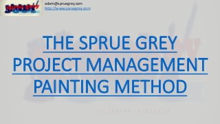 THE SPRUE GREY
PROJECT MANAGEMENT
PAINTING METHOD
http://www.spruegrey.com
adam@spruegrey.com
 