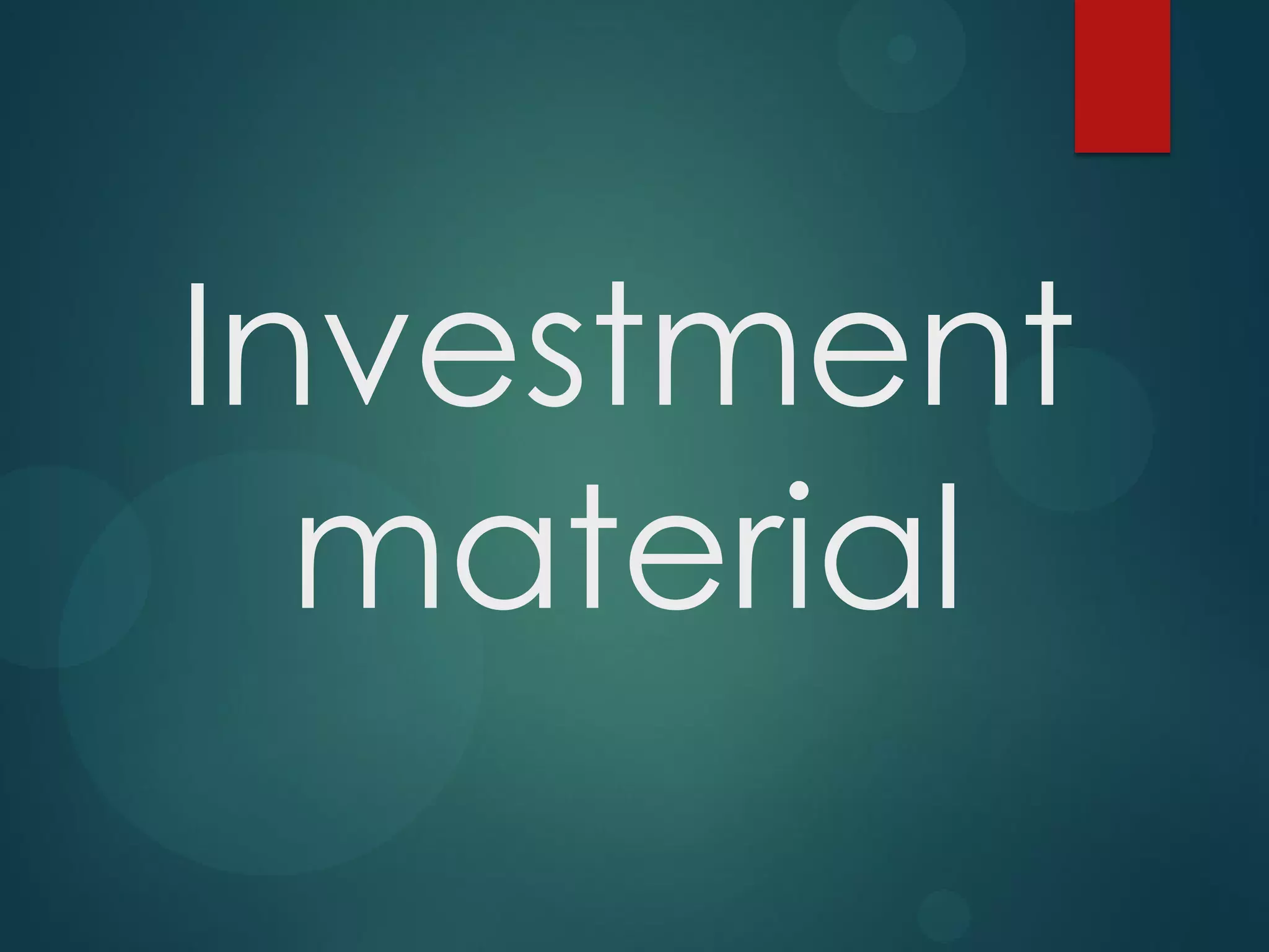 Investment
material

 
