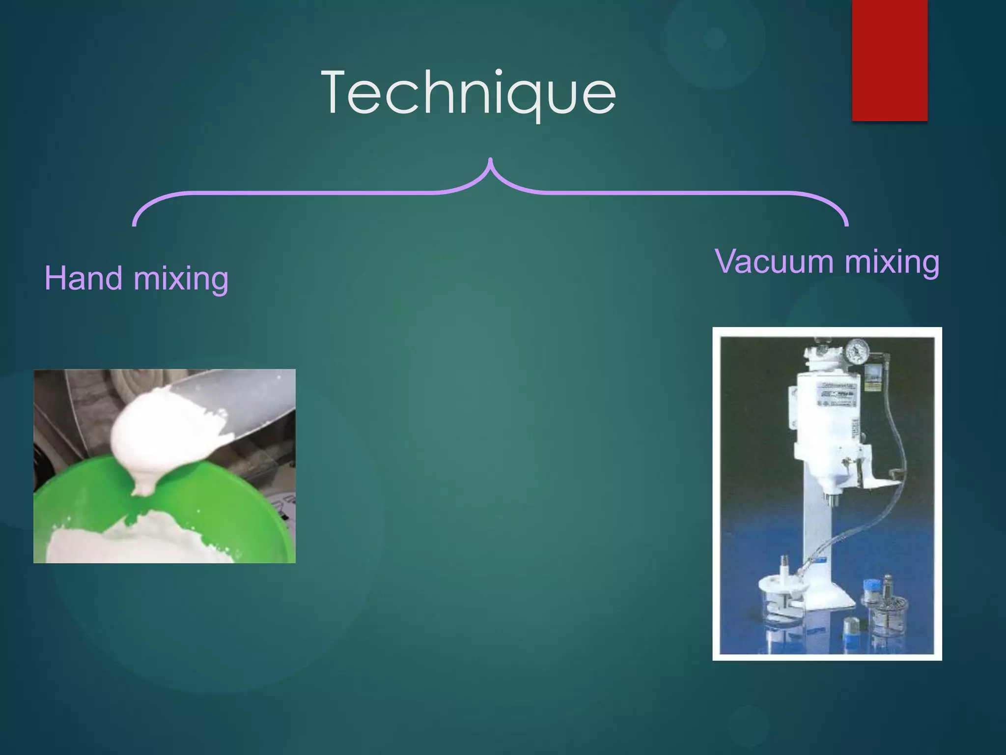 Technique
Hand mixing

Vacuum mixing

 