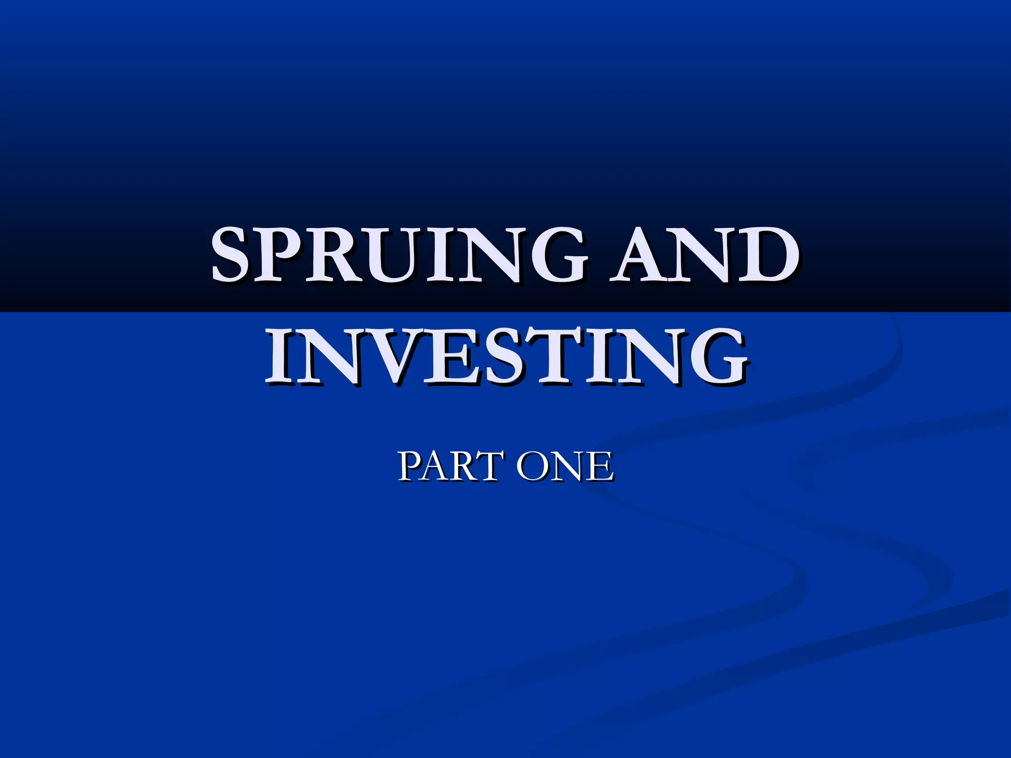 SPRUING AND
INVESTING
PART ONE

 