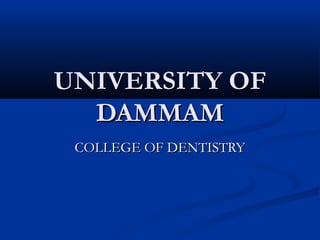 UNIVERSITY OF
DAMMAM
COLLEGE OF DENTISTRY

 