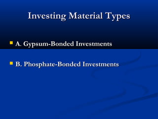 Investing Material Types


A. Gypsum-Bonded Investments



B. Phosphate-Bonded Investments

 