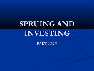 SPRUING AND
INVESTING
PART ONE

 