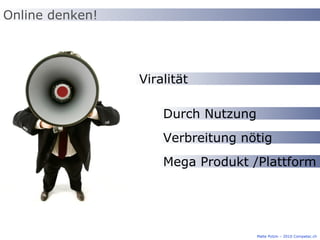 Online denken! Viralität Durch Nutzung Verbreitung nötig Mega Produkt /Plattform Malte Polzin – 2010 Competec.ch 