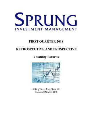 FIRST QUARTER 2018
RETROSPECTIVE AND PROSPECTIVE
Volatility Returns
10 King Street East, Suite 801
Toronto ON M5C 1C3
 