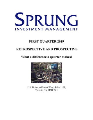 FIRST QUARTER 2019
RETROSPECTIVE AND PROSPECTIVE
What a difference a quarter makes!
121 Richmond Street West, Suite 1101,
Toronto ON M5H 2K1
 