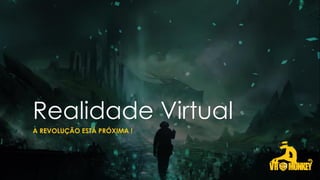 Realidade Virtual
A REVOLUÇÃO ESTÁ PRÓXIMA !
 