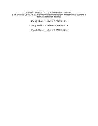 Zákon č. 142/2000 Z.z. v znení neskorších predpisov.
§ 14 zákona č. 254/2011 Z.z. o prepravovateľných tlakových zariadeniach a o zmene a
doplnení niektorých zákonov.
47ac) § 14 ods. 11 zákona č. 254/2011 Z.z.
47ad) § 20 ods. 1 a 2 zákona č. 474/2013 Z.z.
47ae) § 20 ods. 11 zákona č. 474/2013 Z.z.

 