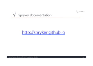Spryker  documenta?on  
2016  Spryker  Systems  GmbH  /  Hackathon  Q1/16   46  
hQp://spryker.github.io  
 