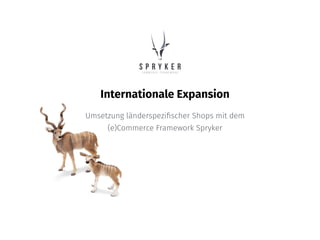 Internationale Expansion
Umsetzung länderspeziﬁscher Shops mit dem 
(e)Commerce Framework Spryker
 