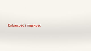 Kobiecość i męskość
 