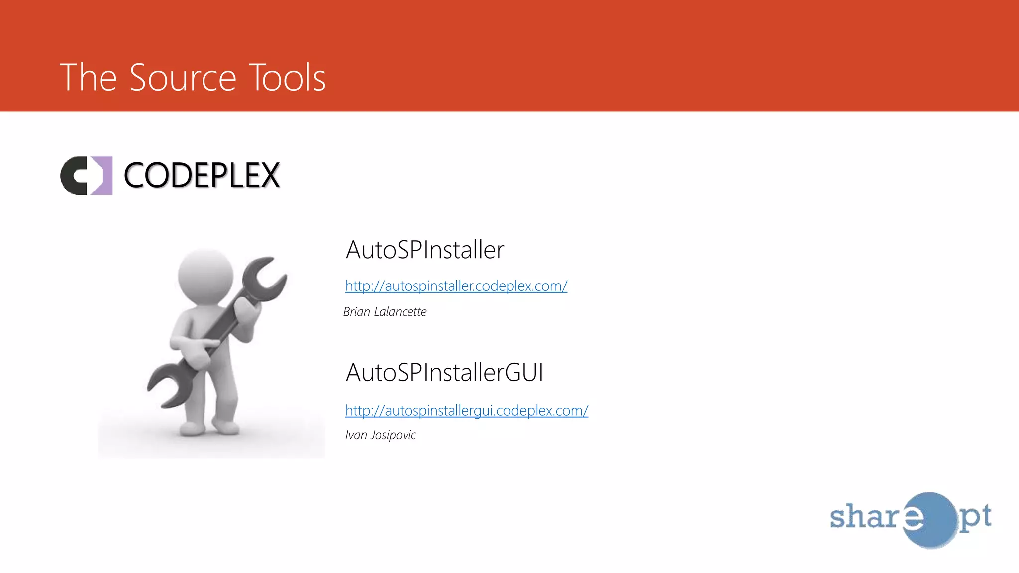 The Source Tools
CODEPLEX
http://autospinstaller.codeplex.com/
http://autospinstallergui.codeplex.com/
AutoSPInstaller
AutoSPInstallerGUI
Brian Lalancette
Ivan Josipovic
 