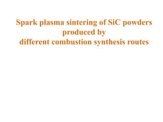 Spark plasma sintering of SiC powders
produced by
different combustion synthesis routes
 