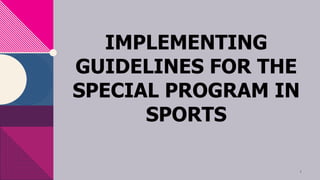 IMPLEMENTING
GUIDELINES FOR THE
SPECIAL PROGRAM IN
SPORTS
1
 