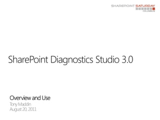 Overview and Use Tony Maddin August 20, 2011 SharePoint Diagnostics Studio 3.0 