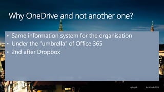 • Same information system for the organisation
• Under the “umbrella” of Office 365
• 2nd after Dropbox
Why OneDrive and not another one?
 