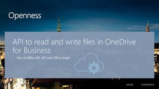 Openness
API to read and write files in OneDrive
for Business
• Part of Office 365 API and Office Graph
 