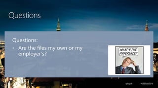 Questions
Questions:
• Are the files my own or my
employer’s?
 