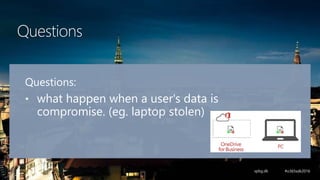 Questions
Questions:
• what happen when a user's data is
compromise. (eg. laptop stolen)
 