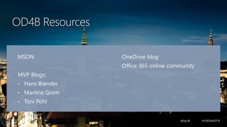 OD4B Resources
MSDN
MVP Blogs:
• Hans Brender
• Martina Grom
• Toni Pohl
OneDrive blog
Office 365 online community
 