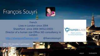 French
Lives in London since 2004
SharePoint since 2004 (WSS2/2003)
Director of a human size Office 365 consultancy in
London
http://sharepointfrancois.com @francoissouyri
François Souyri
Paper process
to Cloud Automation
 