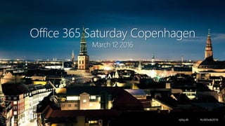 Office 365 Saturday Copenhagen
March 12 2016
 