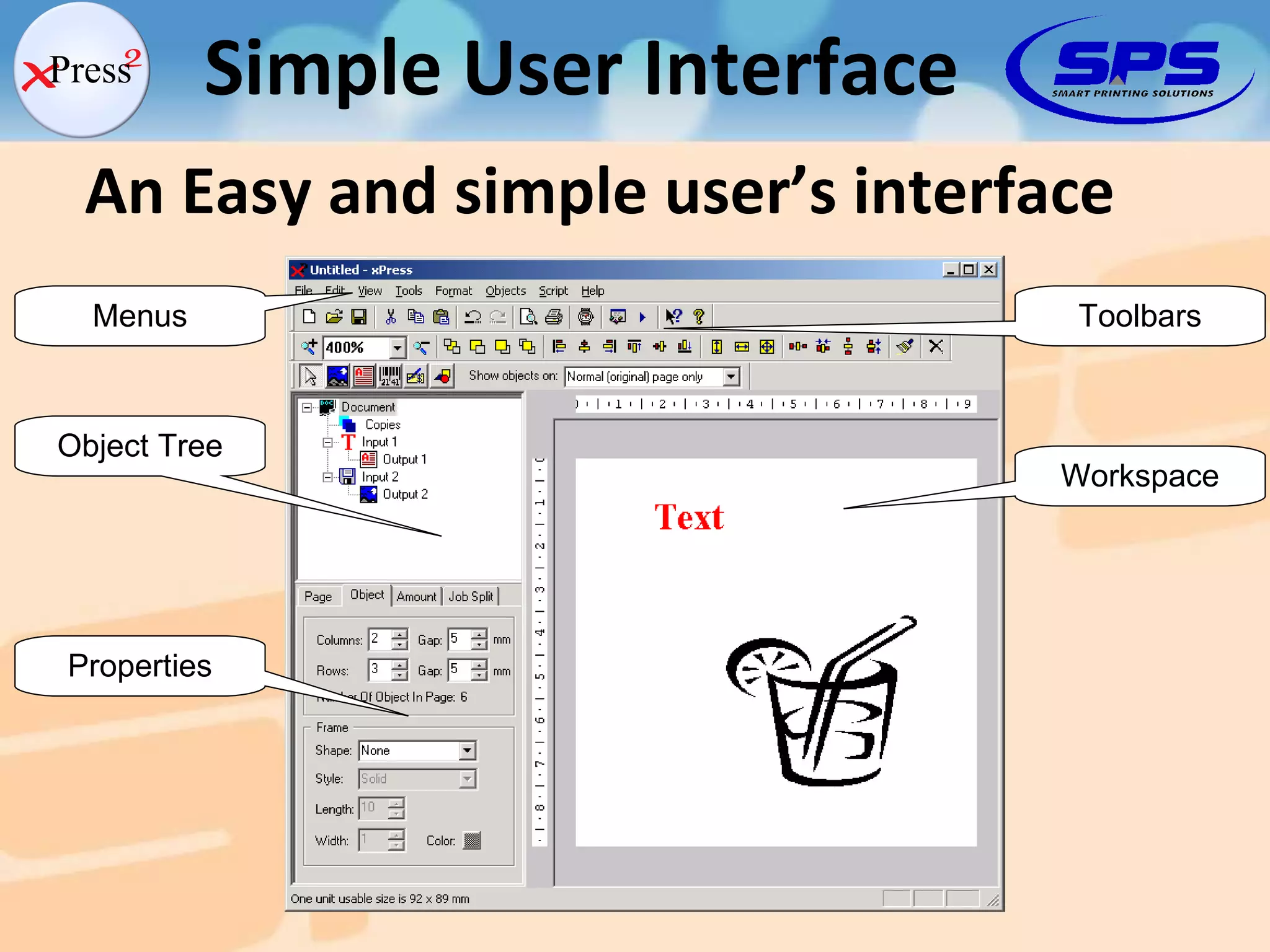Simple User Interface An Easy and simple user’s interface Workspace Menus Toolbars Object Tree Properties 