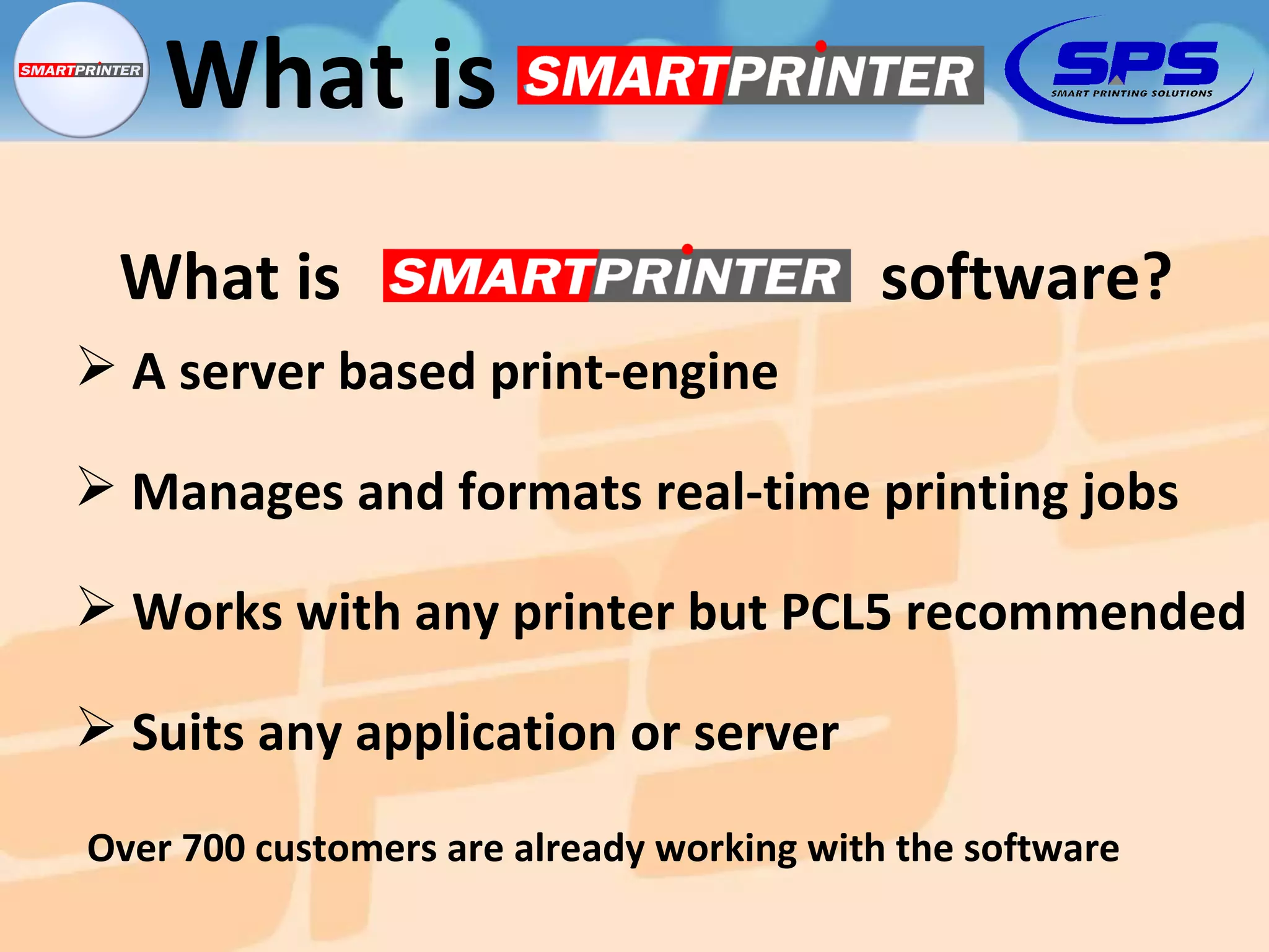 What is  software? What is Manages and formats real-time printing jobs Works with any printer but PCL5 recommended Suits any application or server A server based print-engine Over 700 customers are already working with the software 