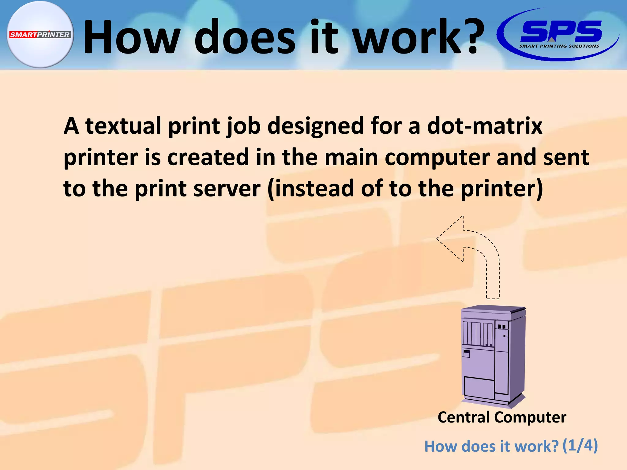 A textual print job designed for a dot-matrix printer is created in the main computer and sent to the print server (instead of to the printer) (1/4) How does it work? How does it work? Central Computer 