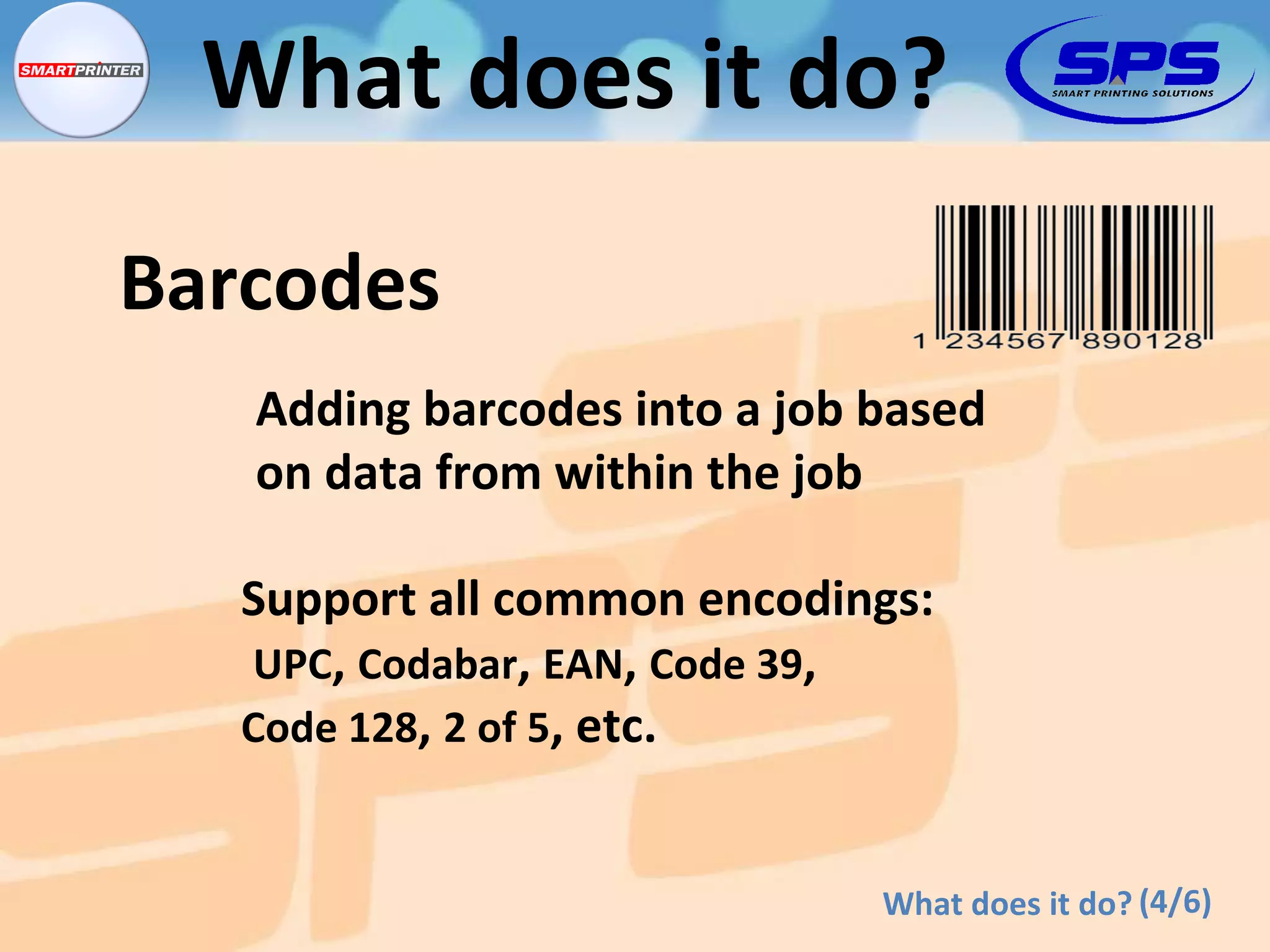 Adding barcodes into a job based on data from within the job Support all common encodings:   UPC ,  Codabar ,  EAN ,  Code 39 , Code 128 ,  2 of 5 ,  etc. Barcodes (4/6) What does it do? What does it do? 