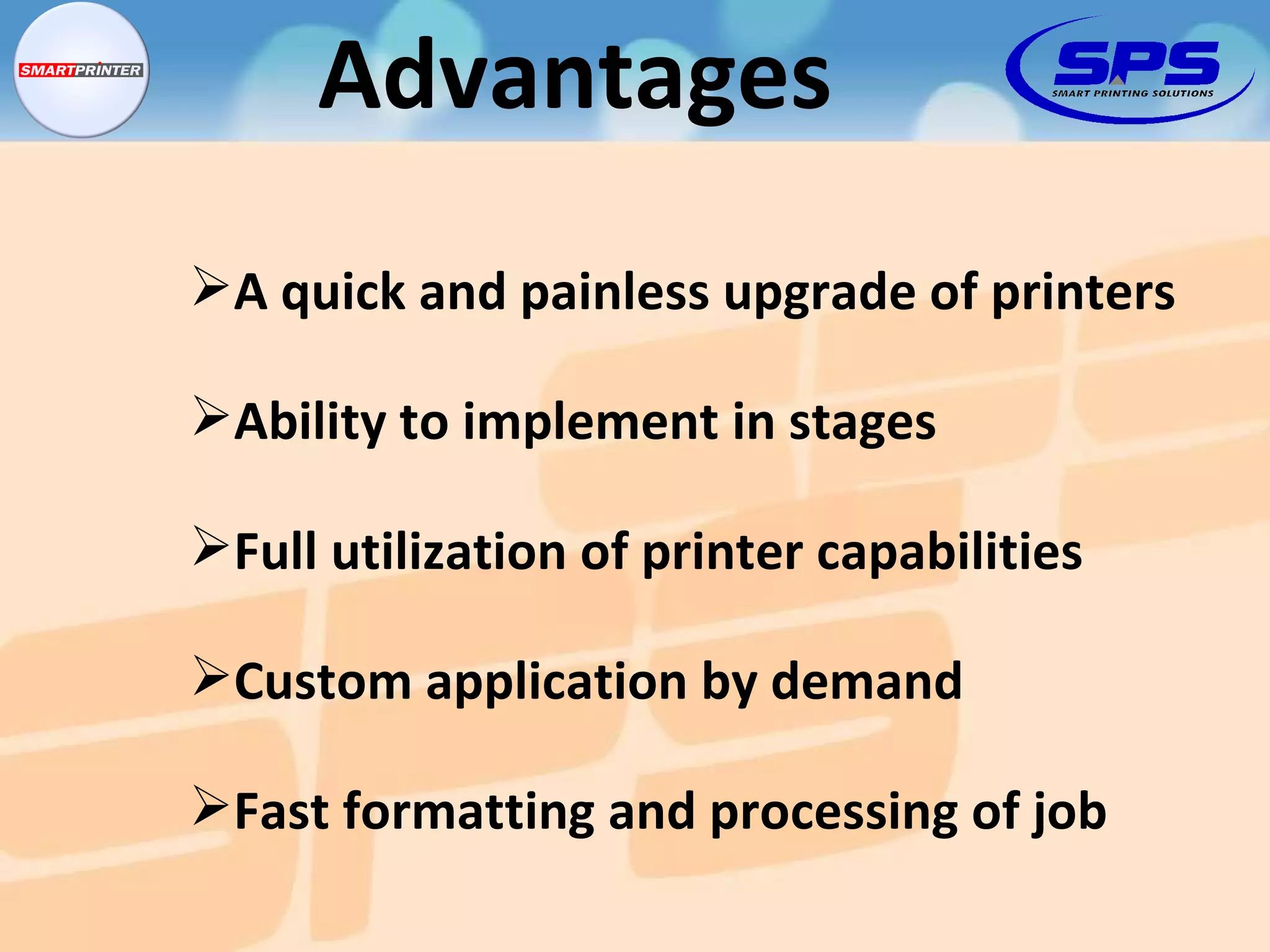 Ability to implement in stages Full utilization of printer capabilities Custom application by demand A quick and painless upgrade of printers Fast formatting and processing of job Advantages 