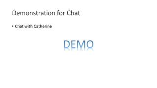 Demonstration for Chat
• Chat with Catherine
 