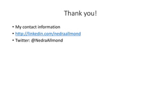 Thank you!
• My contact information
• http://linkedin.com/nedraallmond
• Twitter: @NedraAllmond
 