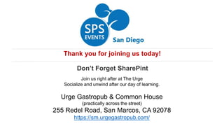 Join us right after at The Urge
Socialize and unwind after our day of learning.
Urge Gastropub & Common House
(practically across the street)
255 Redel Road, San Marcos, CA 92078
https://sm.urgegastropub.com/
Thank you for joining us today!
Don’t Forget SharePint
 