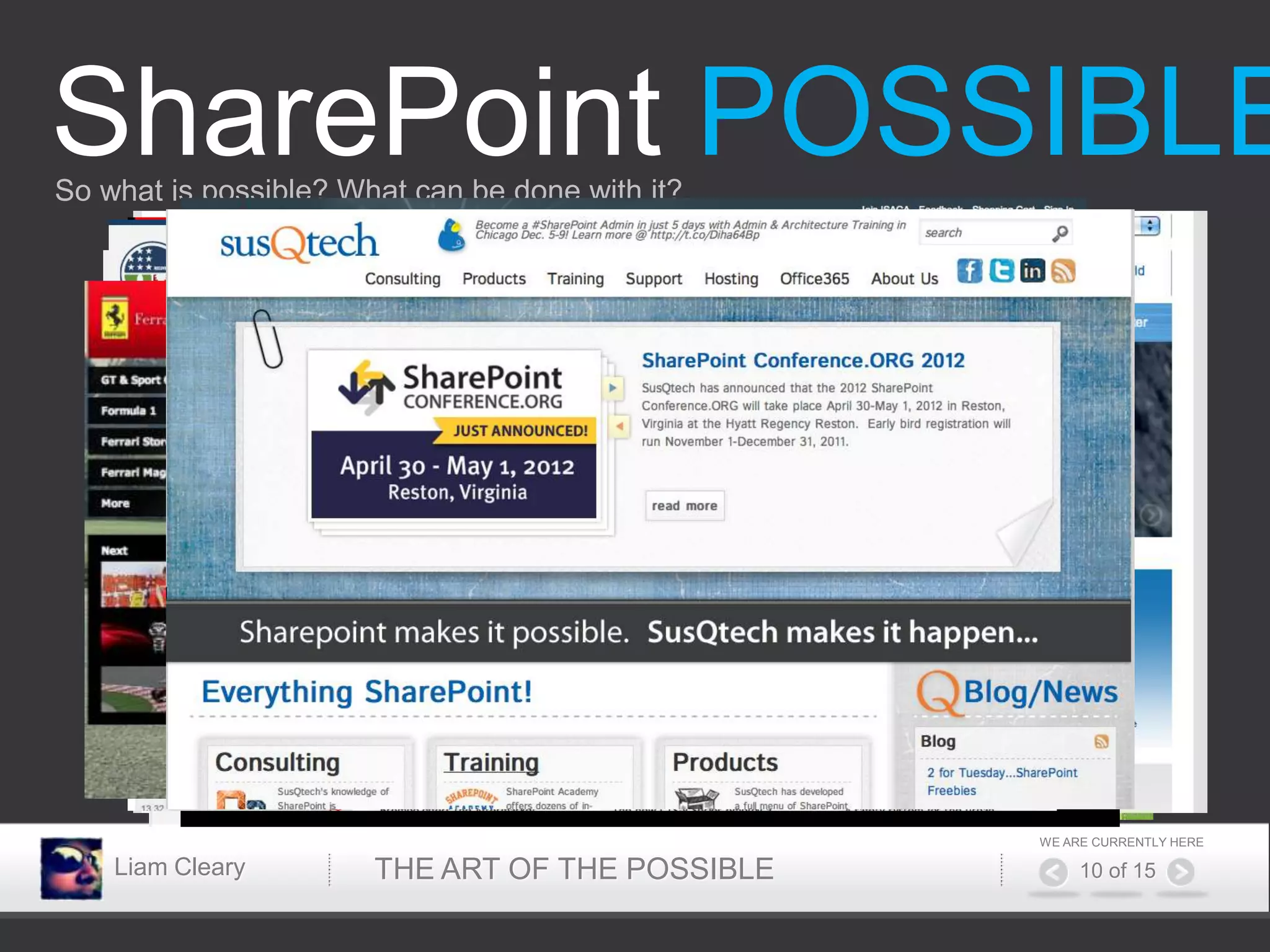SharePoint POSSIBLE
So what is possible? What can be done with it?




                                                 WE ARE CURRENTLY HERE

    Liam Cleary        THE ART OF THE POSSIBLE        10 of 15
 
