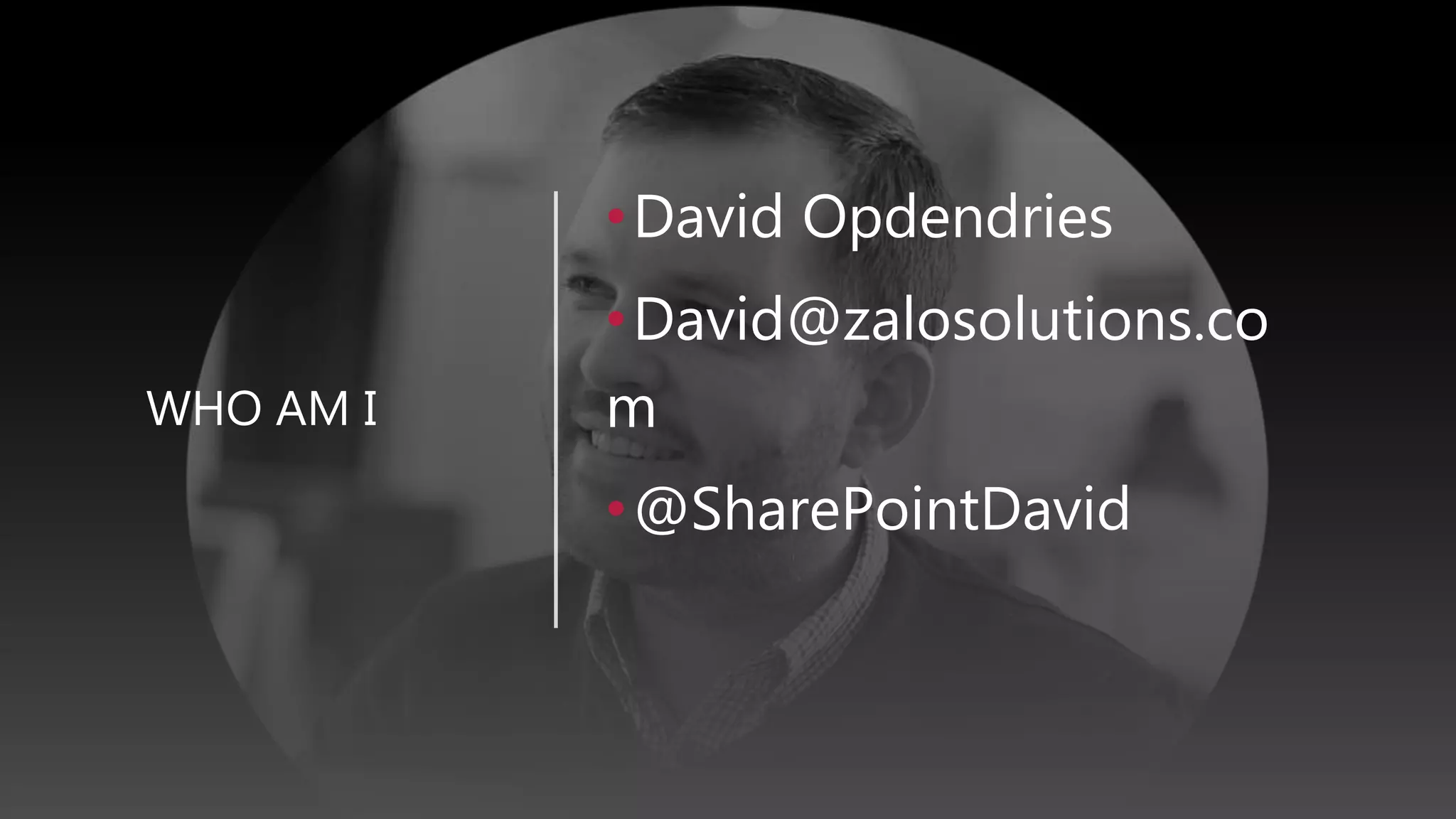 WHO AM I
•David Opdendries
•David@zalosolutions.co
m
•@SharePointDavid
 