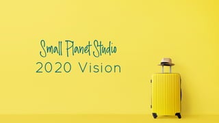 2020 Vision
SmallPlanetStudio
 