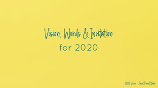 for 2020
2020Vision-SmallPlanetStudio
Vision,Words&Invitation
 