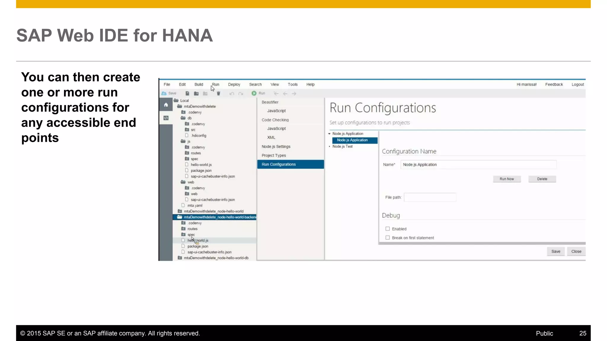 © 2015 SAP SE or an SAP affiliate company. All rights reserved. 25Public
SAP Web IDE for HANA
You can then create
one or more run
configurations for
any accessible end
points
 