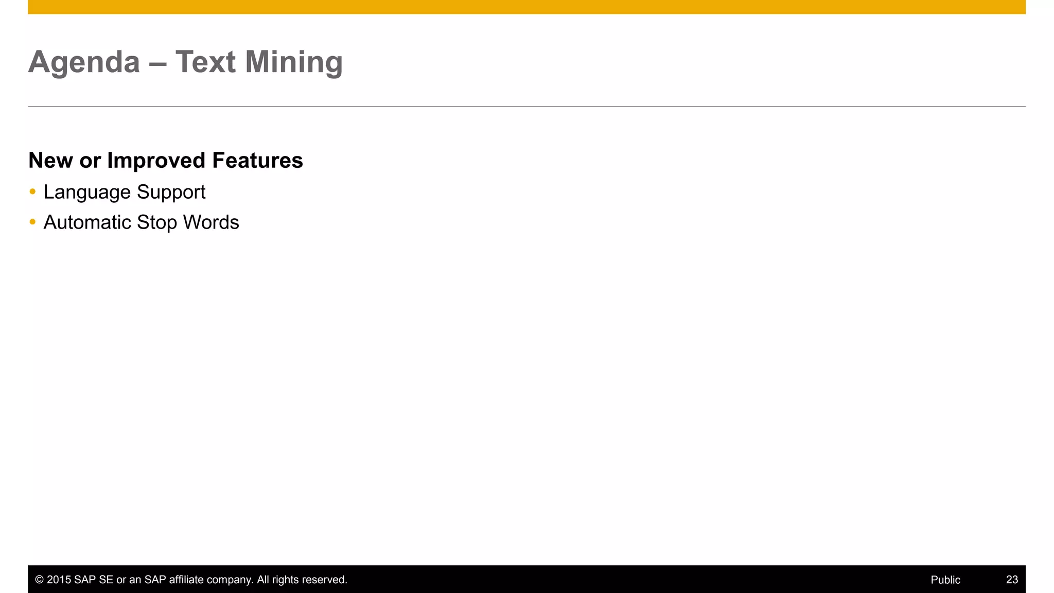 © 2015 SAP SE or an SAP affiliate company. All rights reserved. 23Public
Agenda – Text Mining
New or Improved Features
 Language Support
 Automatic Stop Words
 