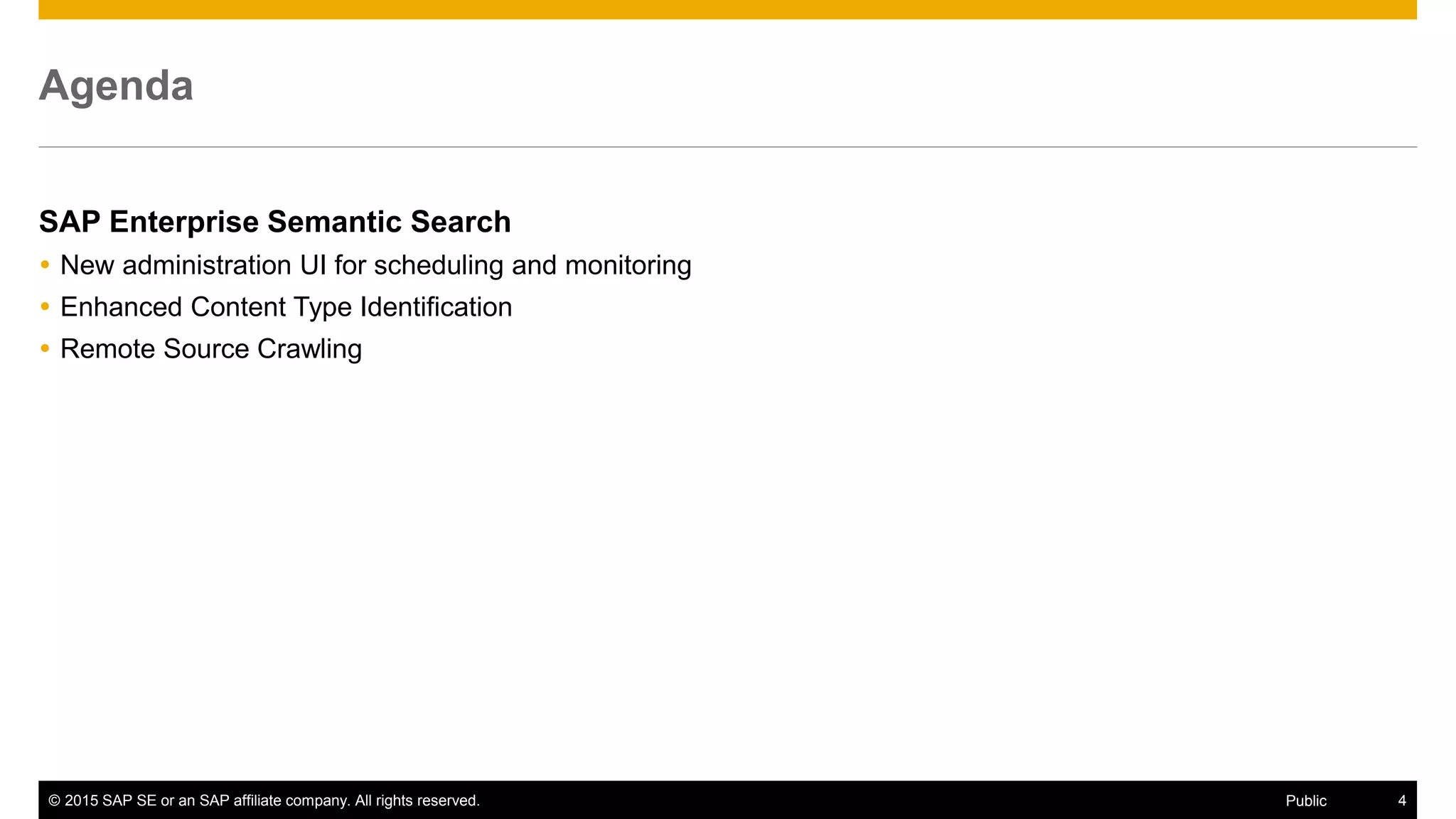 © 2015 SAP SE or an SAP affiliate company. All rights reserved. 4Public
Agenda
SAP Enterprise Semantic Search
 New administration UI for scheduling and monitoring
 Enhanced Content Type Identification
 Remote Source Crawling
 