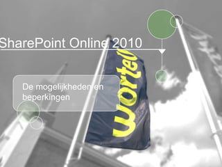 SharePoint Online 2010


   De mogelijkheden en
   beperkingen
 