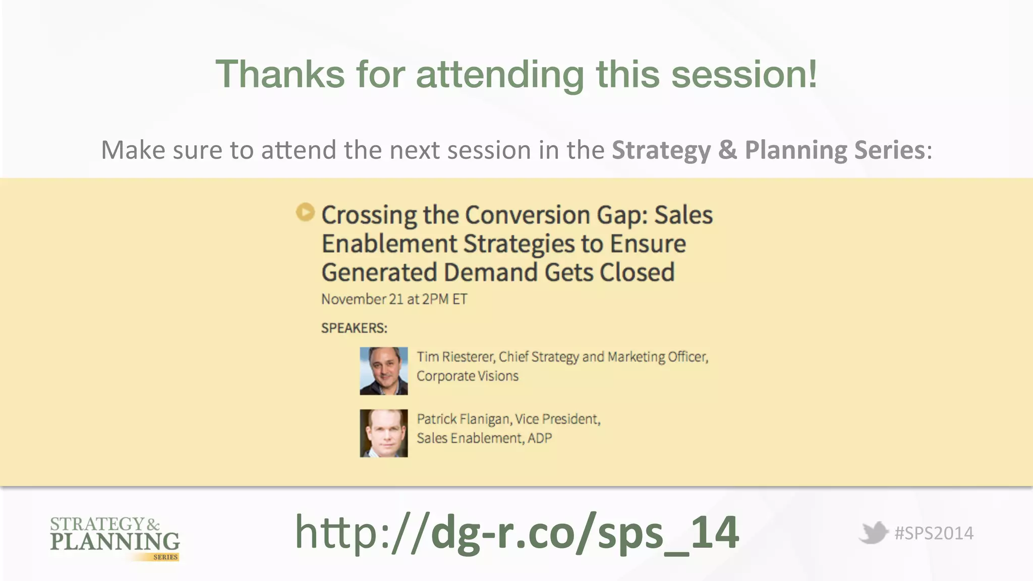 #SPS2014 
Thanks for attending this session!! 
Make 
sure 
to 
aBend 
the 
next 
session 
in 
the 
Strategy 
& 
Planning 
Series: 
hBp://dg-­‐r.co/sps_14 
